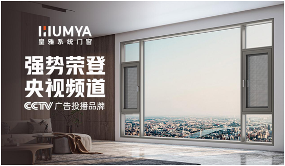 品牌大動作!皇雅門窗系統央視廣告強勢來襲，品牌推廣再攀新高!